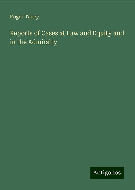 Roger Taney: Reports of Cases at Law and Equity and in the Admiralty, Buch