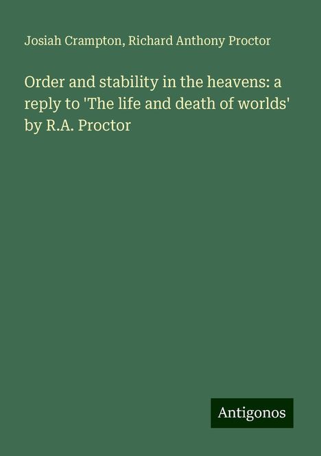 Josiah Crampton: Order and stability in the heavens: a reply to 'The life and death of worlds' by R.A. Proctor, Buch