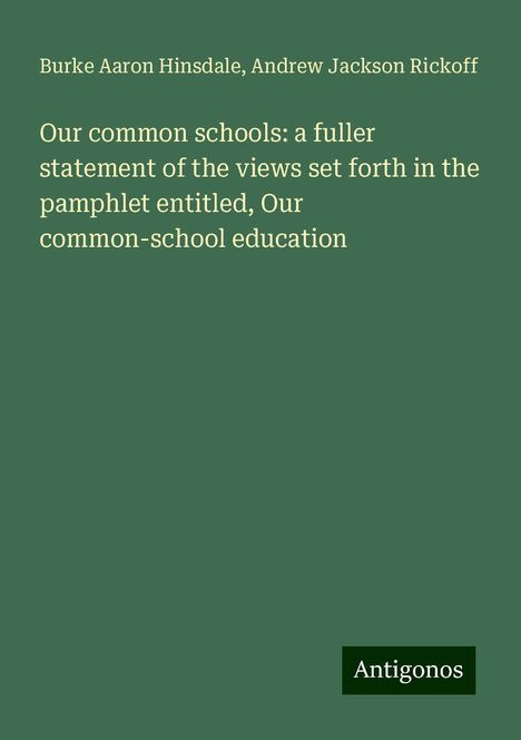 Burke Aaron Hinsdale: Our common schools: a fuller statement of the views set forth in the pamphlet entitled, Our common-school education, Buch