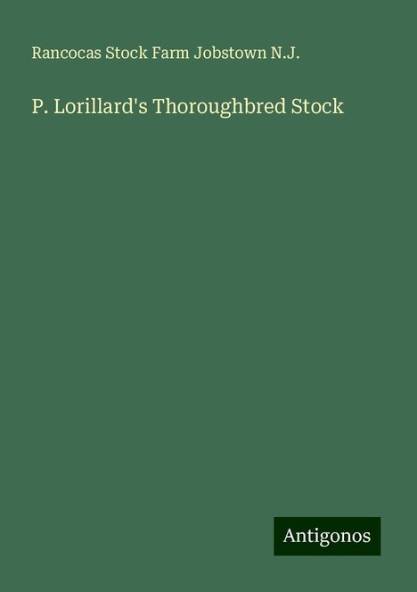 Rancocas Stock Farm Jobstown N. J.: P. Lorillard's Thoroughbred Stock, Buch