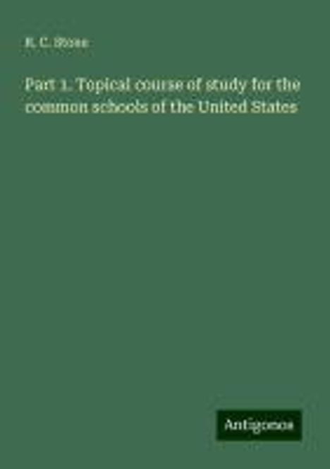 R. C. Stone: Part 1. Topical course of study for the common schools of the United States, Buch