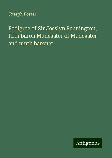 Joseph Foster: Pedigree of Sir Josslyn Pennington, fifth baron Muncaster of Muncaster and ninth baronet, Buch