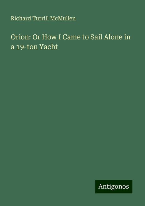 Richard Turrill McMullen: Orion: Or How I Came to Sail Alone in a 19-ton Yacht, Buch