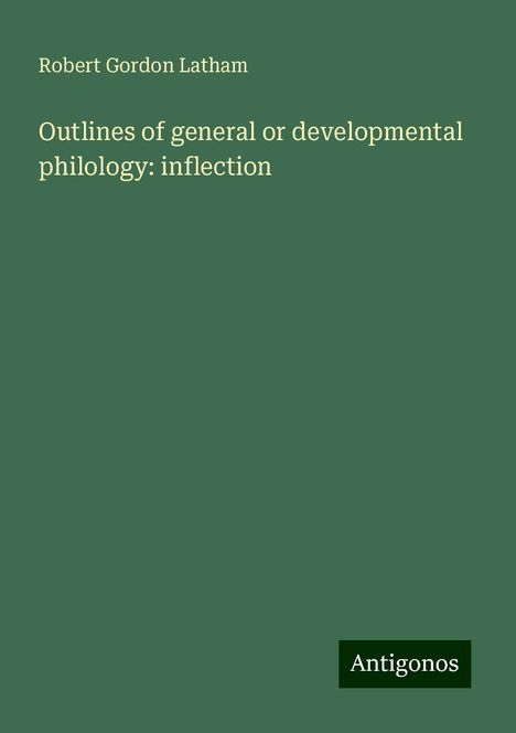 Robert Gordon Latham: Outlines of general or developmental philology: inflection, Buch