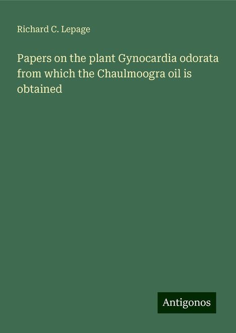 Richard C. Lepage: Papers on the plant Gynocardia odorata from which the Chaulmoogra oil is obtained, Buch