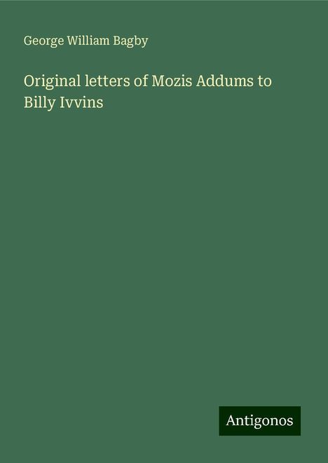 George William Bagby: Original letters of Mozis Addums to Billy Ivvins, Buch