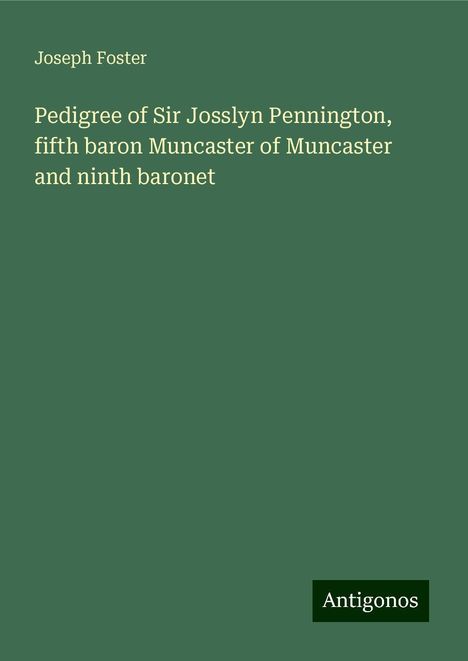 Joseph Foster: Pedigree of Sir Josslyn Pennington, fifth baron Muncaster of Muncaster and ninth baronet, Buch