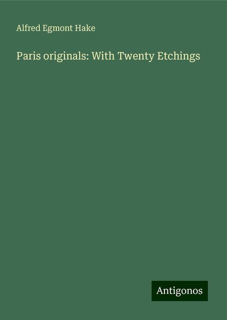 Alfred Egmont Hake: Paris originals: With Twenty Etchings, Buch