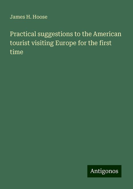 James H. Hoose: Practical suggestions to the American tourist visiting Europe for the first time, Buch