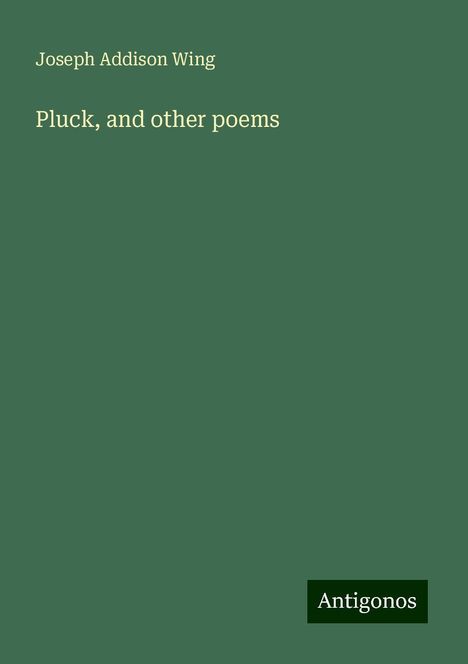 Joseph Addison Wing: Pluck, and other poems, Buch