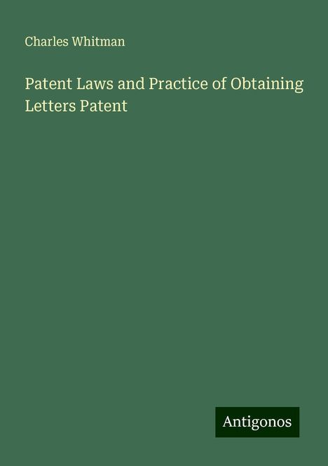 Charles Whitman: Patent Laws and Practice of Obtaining Letters Patent, Buch