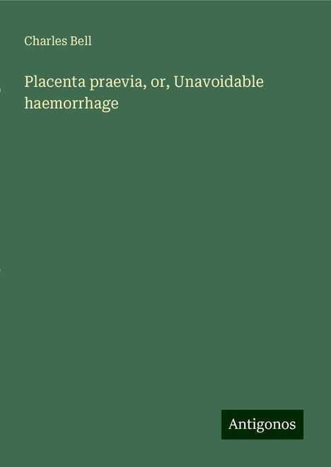 Charles Bell: Placenta praevia, or, Unavoidable haemorrhage, Buch