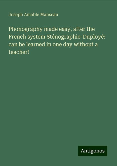 Joseph Amable Manseau: Phonography made easy, after the French system Sténographie-Duployé: can be learned in one day without a teacher!, Buch