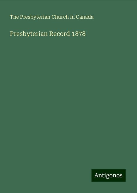 The Presbyterian Church in Canada: Presbyterian Record 1878, Buch