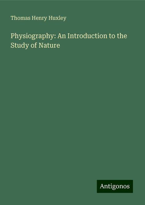 Thomas Henry Huxley: Physiography: An Introduction to the Study of Nature, Buch