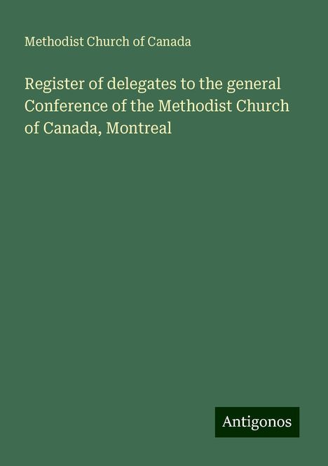 Methodist Church of Canada: Register of delegates to the general Conference of the Methodist Church of Canada, Montreal, Buch