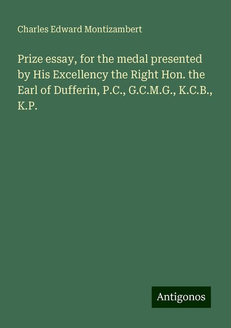 Charles Edward Montizambert: Prize essay, for the medal presented by His Excellency the Right Hon. the Earl of Dufferin, P.C., G.C.M.G., K.C.B., K.P., Buch