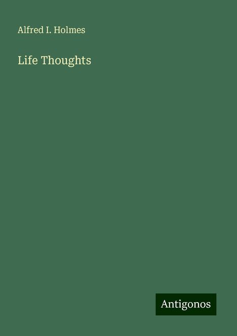 Alfred I. Holmes: Life Thoughts, Buch