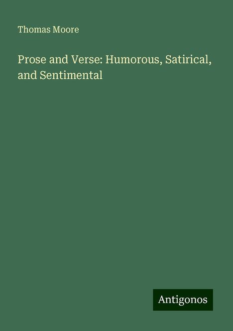 Thomas Moore: Prose and Verse: Humorous, Satirical, and Sentimental, Buch