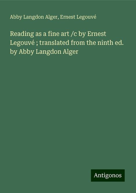 Abby Langdon Alger: Reading as a fine art /c by Ernest Legouvé ; translated from the ninth ed. by Abby Langdon Alger, Buch