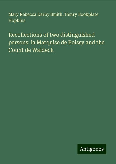 Mary Rebecca Darby Smith: Recollections of two distinguished persons: la Marquise de Boissy and the Count de Waldeck, Buch