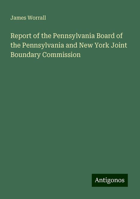 James Worrall: Report of the Pennsylvania Board of the Pennsylvania and New York Joint Boundary Commission, Buch