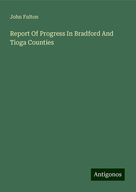 John Fulton: Report Of Progress In Bradford And Tioga Counties, Buch