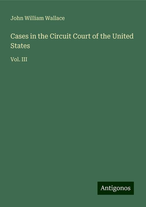 John William Wallace: Cases in the Circuit Court of the United States, Buch