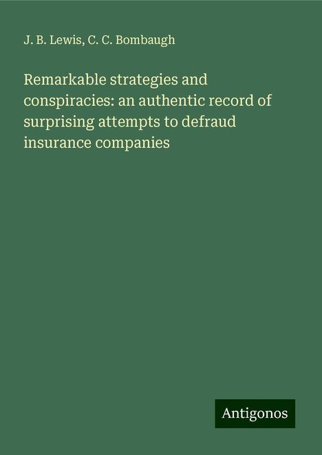 J. B. Lewis: Remarkable strategies and conspiracies: an authentic record of surprising attempts to defraud insurance companies, Buch