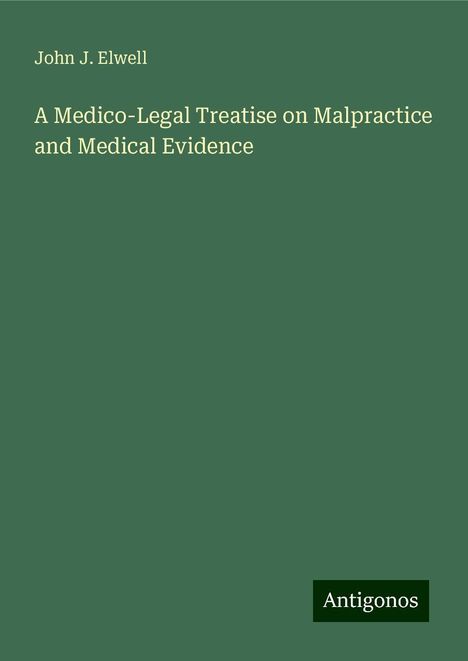 John J. Elwell: A Medico-Legal Treatise on Malpractice and Medical Evidence, Buch