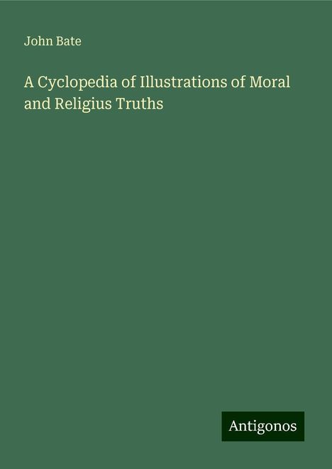 John Bate: A Cyclopedia of Illustrations of Moral and Religius Truths, Buch