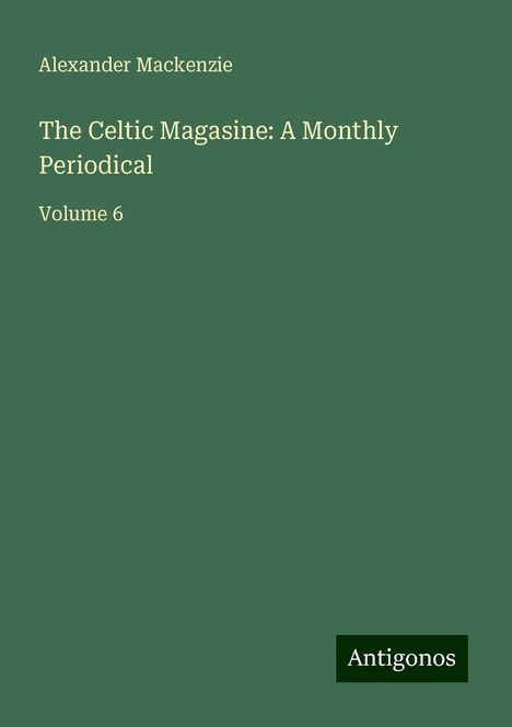 Alexander Mackenzie (1847-1935): The Celtic Magasine: A Monthly Periodical, Buch