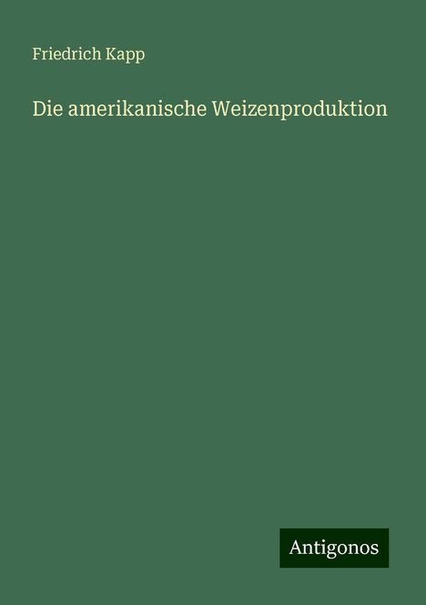 Friedrich Kapp: Die amerikanische Weizenproduktion, Buch