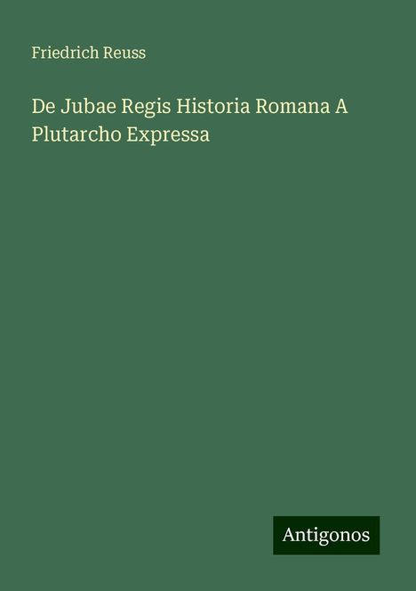 Friedrich Reuss: De Jubae Regis Historia Romana A Plutarcho Expressa, Buch