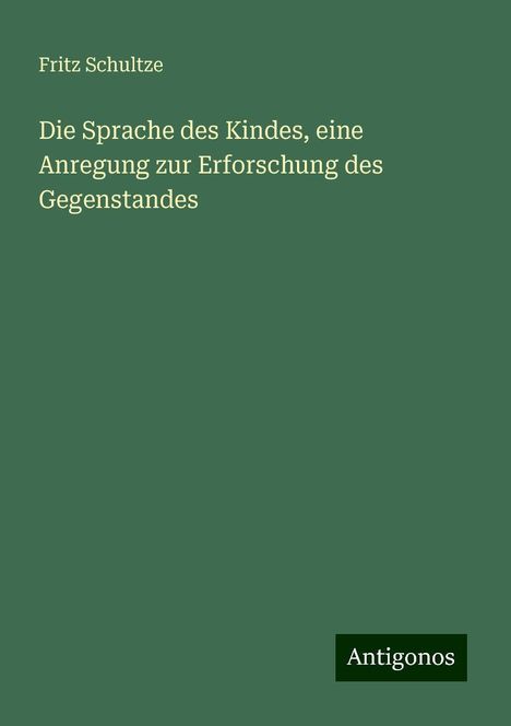 Fritz Schultze: Die Sprache des Kindes, eine Anregung zur Erforschung des Gegenstandes, Buch