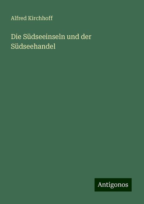 Alfred Kirchhoff: Die Südseeinseln und der Südseehandel, Buch