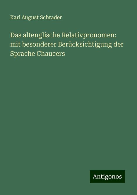 Karl August Schrader: Das altenglische Relativpronomen: mit besonderer Berücksichtigung der Sprache Chaucers, Buch