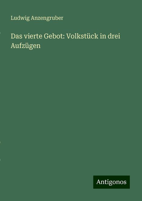 Ludwig Anzengruber: Das vierte Gebot: Volkstück in drei Aufzügen, Buch