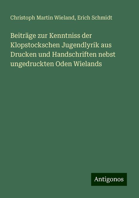 Christoph Martin Wieland: Beiträge zur Kenntniss der Klopstockschen Jugendlyrik aus Drucken und Handschriften nebst ungedruckten Oden Wielands, Buch