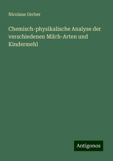 Nicolaus Gerber: Chemisch-physikalische Analyse der verschiedenen Milch-Arten und Kindermehl, Buch