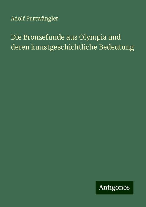 Adolf Furtwängler: Die Bronzefunde aus Olympia und deren kunstgeschichtliche Bedeutung, Buch