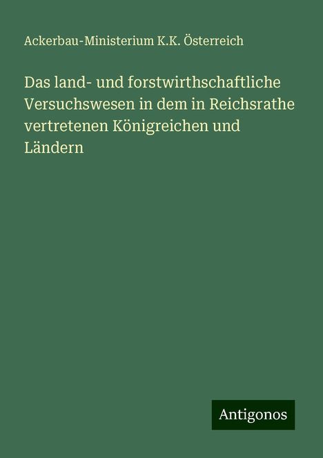 Ackerbau-Ministerium K. K. Österreich: Das land- und forstwirthschaftliche Versuchswesen in dem in Reichsrathe vertretenen Königreichen und Ländern, Buch