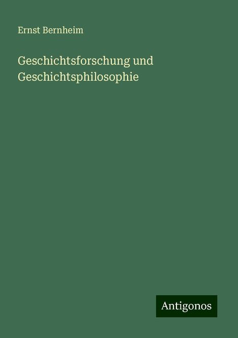 Ernst Bernheim: Geschichtsforschung und Geschichtsphilosophie, Buch