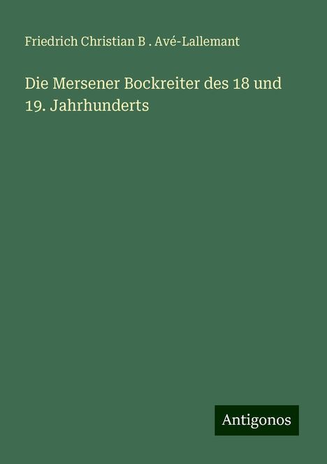 Friedrich Christian B . Avé-Lallemant: Die Mersener Bockreiter des 18 und 19. Jahrhunderts, Buch