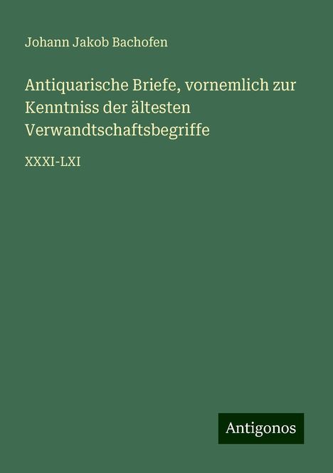 Johann Jakob Bachofen: Antiquarische Briefe, vornemlich zur Kenntniss der ältesten Verwandtschaftsbegriffe, Buch