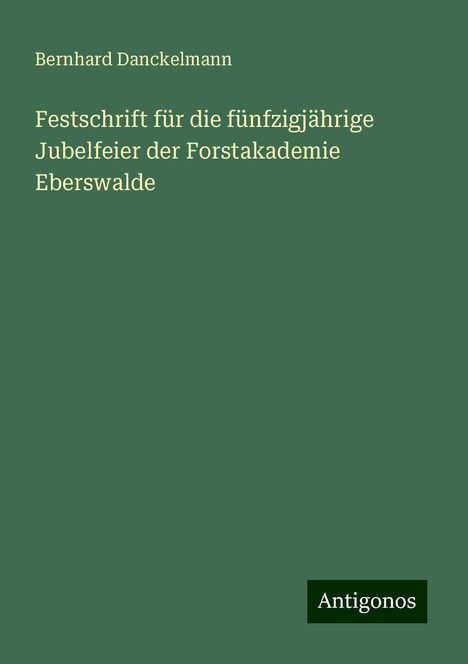 Bernhard Danckelmann: Festschrift für die fünfzigjährige Jubelfeier der Forstakademie Eberswalde, Buch