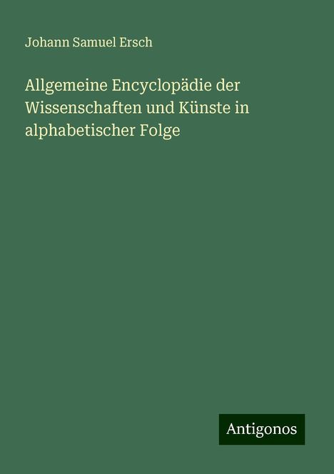 Johann Samuel Ersch: Allgemeine Encyclopädie der Wissenschaften und Künste in alphabetischer Folge, Buch