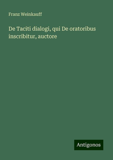 Franz Weinkauff: De Taciti dialogi, qui De oratoribus inscribitur, auctore, Buch