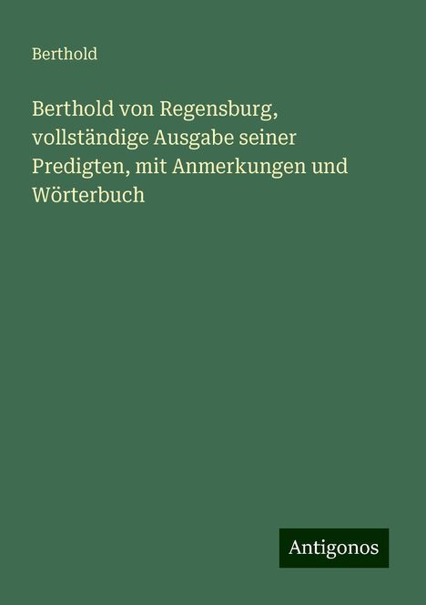 Berthold: Berthold von Regensburg, vollständige Ausgabe seiner Predigten, mit Anmerkungen und Wörterbuch, Buch