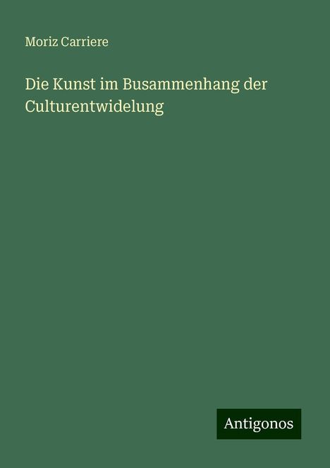 Moriz Carriere: Die Kunst im Busammenhang der Culturentwidelung, Buch